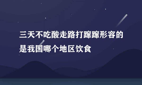 三天不吃酸走路打蹿蹿形容的是我国哪个地区饮食