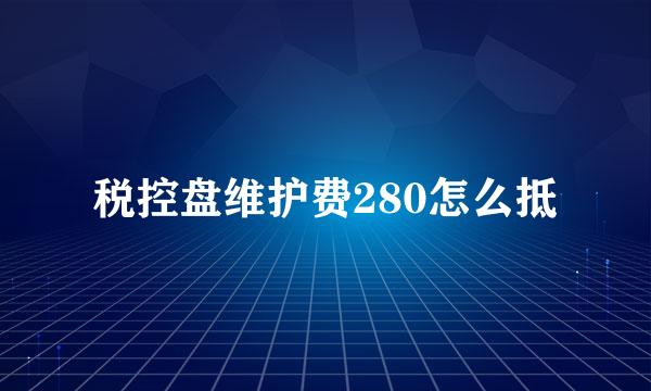 税控盘维护费280怎么抵
