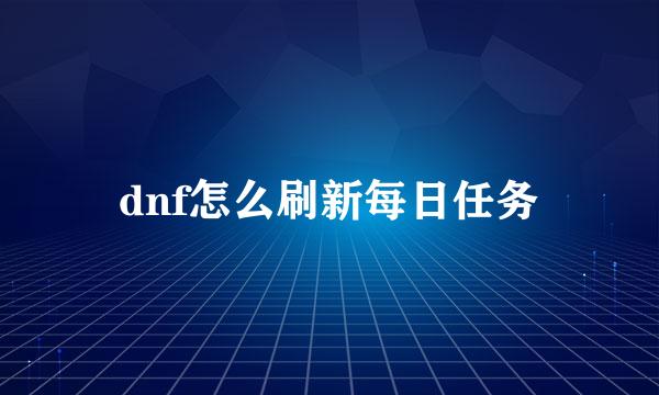 dnf怎么刷新每日任务