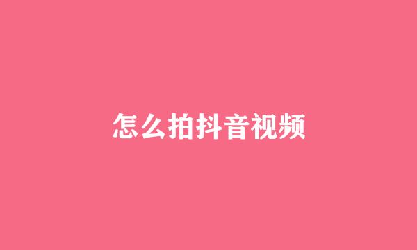 怎么拍抖音视频
