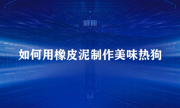 如何用橡皮泥制作美味热狗