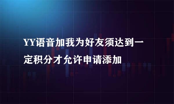 YY语音加我为好友须达到一定积分才允许申请添加