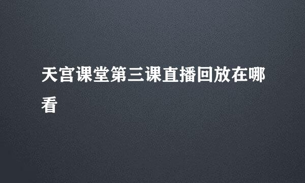 天宫课堂第三课直播回放在哪看
