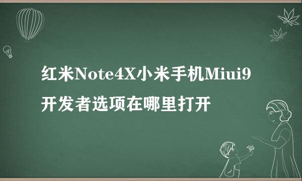 红米Note4X小米手机Miui9开发者选项在哪里打开