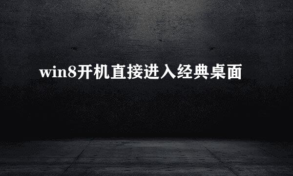 win8开机直接进入经典桌面