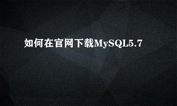 如何在官网下载MySQL5.7