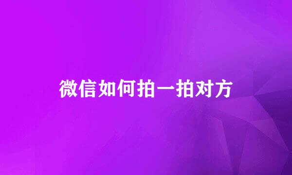 微信如何拍一拍对方