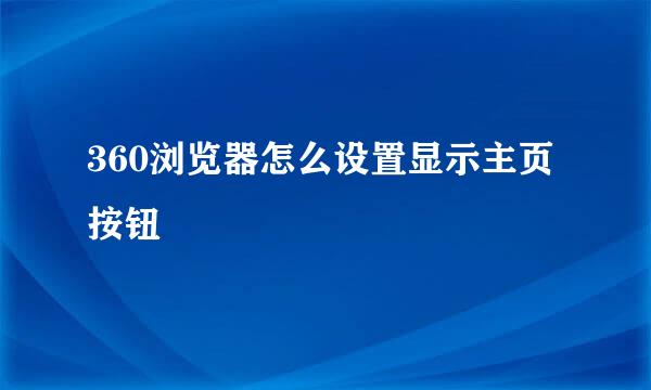 360浏览器怎么设置显示主页按钮