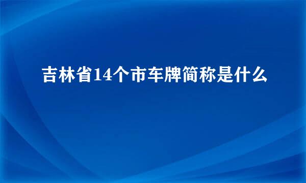 吉林省14个市车牌简称是什么