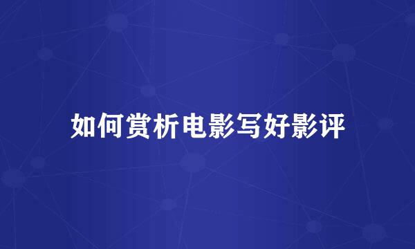 如何赏析电影写好影评