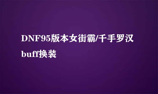 DNF95版本女街霸/千手罗汉buff换装