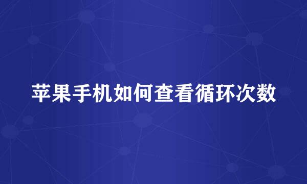 苹果手机如何查看循环次数
