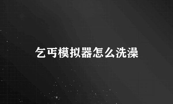 乞丐模拟器怎么洗澡