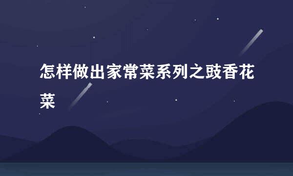 怎样做出家常菜系列之豉香花菜