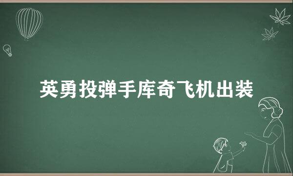 英勇投弹手库奇飞机出装