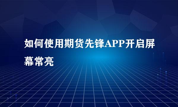 如何使用期货先锋APP开启屏幕常亮