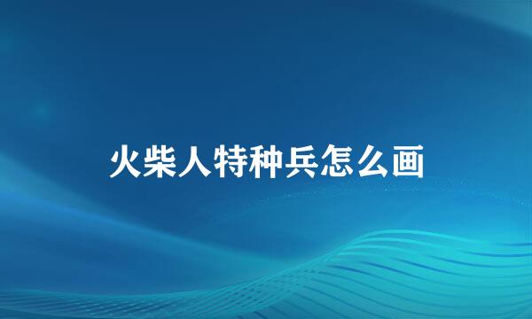 火柴人特种兵怎么画