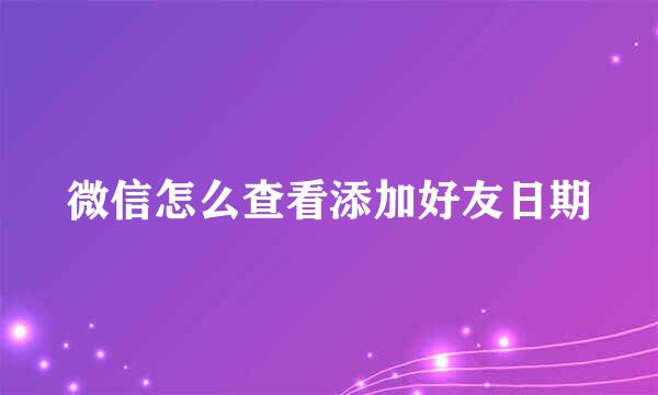 微信怎么查看添加好友日期