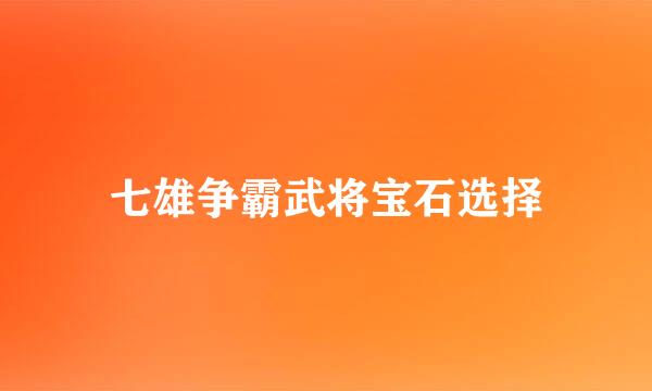 七雄争霸武将宝石选择