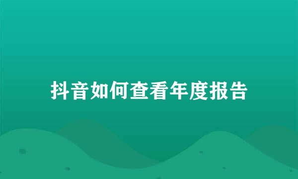 抖音如何查看年度报告