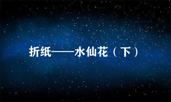 折纸——水仙花（下）