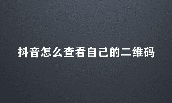 抖音怎么查看自己的二维码