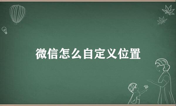微信怎么自定义位置