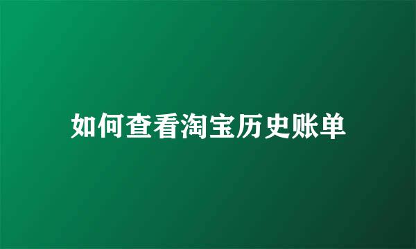 如何查看淘宝历史账单