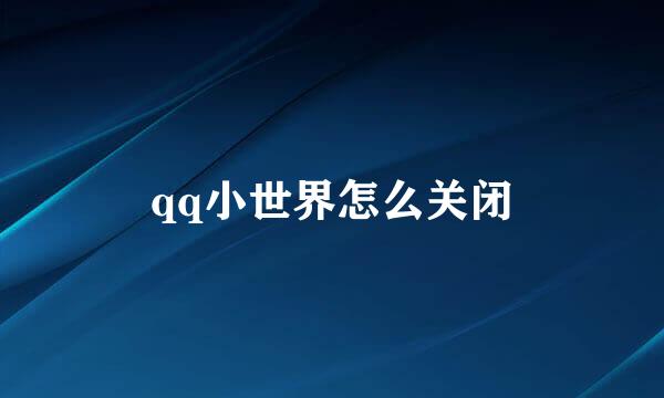 qq小世界怎么关闭