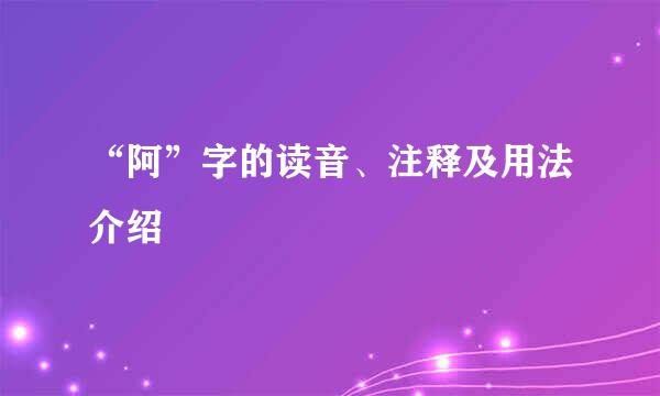 “阿”字的读音、注释及用法介绍