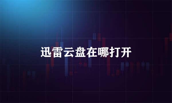 迅雷云盘在哪打开