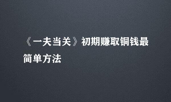 《一夫当关》初期赚取铜钱最简单方法