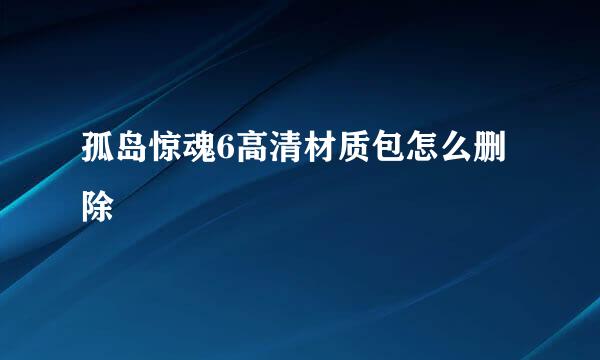 孤岛惊魂6高清材质包怎么删除