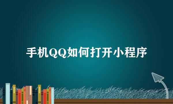 手机QQ如何打开小程序