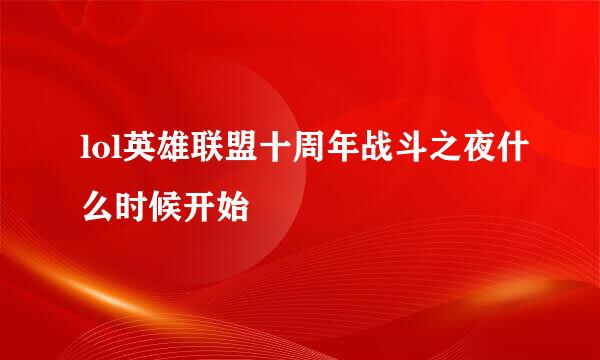 lol英雄联盟十周年战斗之夜什么时候开始