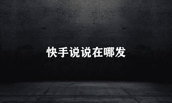 快手说说在哪发