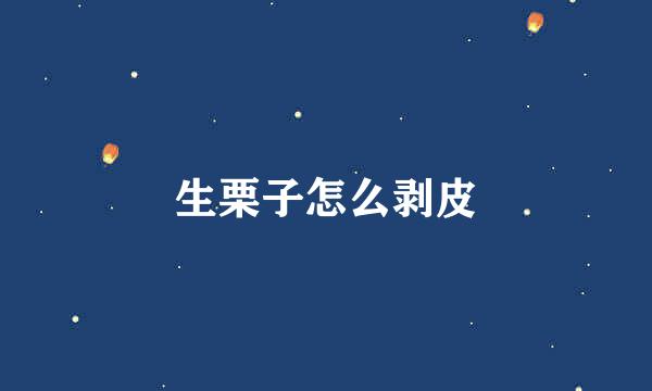 生栗子怎么剥皮