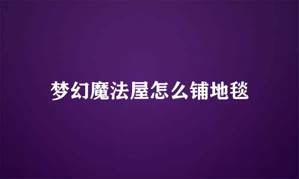 梦幻魔法屋怎么铺地毯