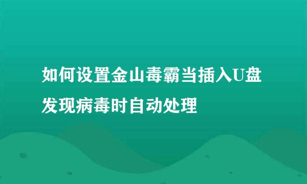 如何设置金山毒霸当插入U盘发现病毒时自动处理