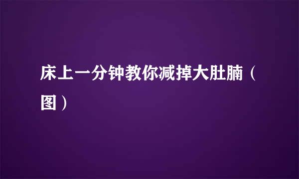 床上一分钟教你减掉大肚腩（图）
