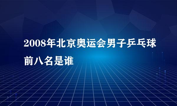 2008年北京奥运会男子乒乓球前八名是谁