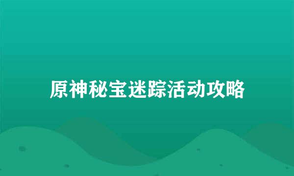 原神秘宝迷踪活动攻略