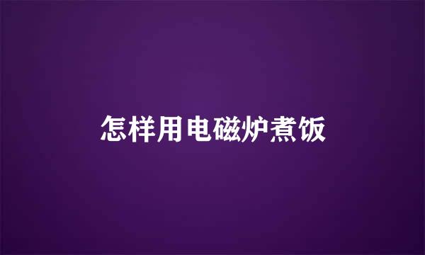 怎样用电磁炉煮饭