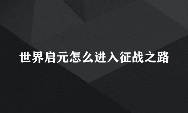 世界启元怎么进入征战之路