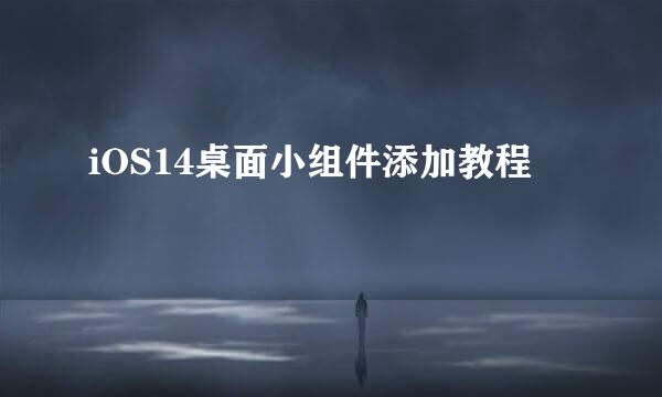 iOS14桌面小组件添加教程