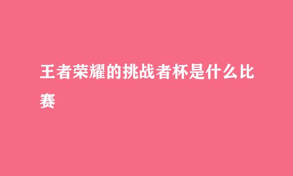 王者荣耀的挑战者杯是什么比赛