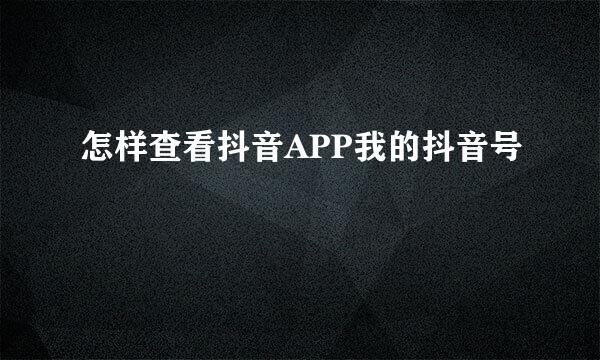 怎样查看抖音APP我的抖音号