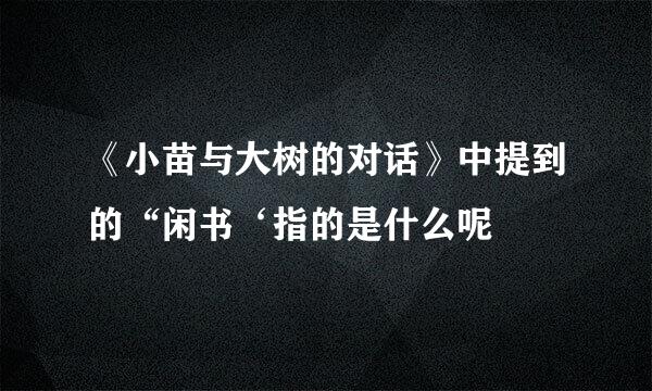 《小苗与大树的对话》中提到的“闲书‘指的是什么呢