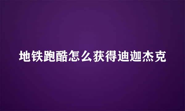 地铁跑酷怎么获得迪迦杰克