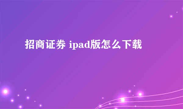 招商证券 ipad版怎么下载
